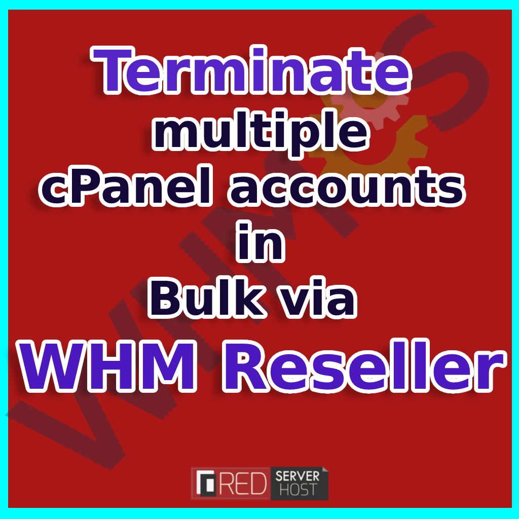 terminate multiple cpanel accounts in bulk via whm reseller - redserverhost.comterminate multiple cpanel accounts in bulk via whm reseller - redserverhost.com
