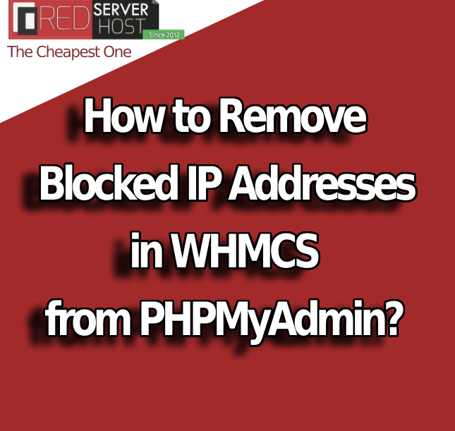 How to remove blocked IP addresses of WHMCS from PHPMyAdmin